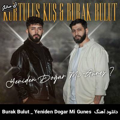 دانلود آهنگ Yeniden Doğar Mı Güneş Kurtuluş Kuş Burak Bulut